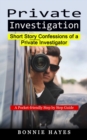 Image for Private Investigation : Short Story Confessions of a Private Investigator (A Pocket-friendly Step by Step Guide)