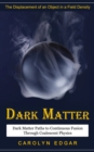Image for Dark Matter : The Displacement of an Object in a Field Density (Dark Matter Paths to Continuous Fusion Through Coalescent Physics)