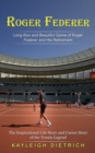 Image for Roger Federer : Long Run and Beautiful Game of Roger Federer and His Retirement (The Inspirational Life Story and Career Story of the Tennis Legend)