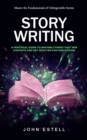 Image for Story Writing : Master the Fundamentals of Unforgettable Stories (A Practical Guide to Writing Stories That Win Contests and Get Selected for Publication)