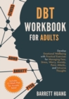 Image for DBT Workbook for Adults : Develop Emotional Wellbeing with Practical Exercises for Managing Fear, Stress, Worry, Anxiety, Panic Attacks and Intrusive Thoughts (Includes 12-Week Plan for Anxiety Relief