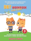 Image for DBT Workbook For Kids : Fun &amp; Practical Dialectal Behavior Therapy Skills Training For Young Children Help Kids Manage Anxiety &amp; Phobias, Recognize Their Emotions, and Learn To Thrive!