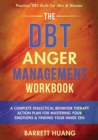 Image for The DBT Anger Management Workbook : A Complete Dialectical Behavior Therapy Action Plan For Mastering Your Emotions &amp; Finding Your Inner Zen Practical DBT Skills For Men &amp; Women