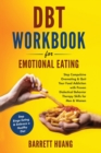 Image for DBT Workbook For Emotional Eating : Stop Compulsive Overeating &amp; Quit Your Food Addiction with Proven Dialectical Behavior Therapy Skills for Men &amp; Women Stop Binge Eating &amp; Embrace a Healthy Diet