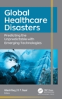 Image for Global healthcare disasters  : predicting the unpredictable with emerging technologies