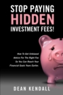 Image for Stop Paying Hidden Investment Fees!: Get Unbiased Advice for the Right Fee to Reach Your Financial Goals Earlier