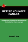 Image for Retire Younger Canada : Tax Efficient Investment Strategies to Retire Earlier from Any Age
