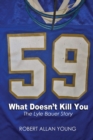 Image for What Doesn&#39;t Kill You - The Lyle Bauer Story