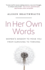 Image for In Her Own Words : Women&#39;s Wisdom to Move You from Surviving to Thriving