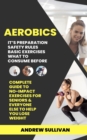 Image for Aerobics: It&#39;s Preparation Safety Rules Basic Exercises What to Consume Before (Complete Guide to No-impact Exercises for Seniors &amp; Everyone Else to Help You Lose Weight)