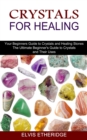 Image for Crystals for Healing : Your Beginners Guide to Crystals and Healing Stones (The Ultimate Beginner&#39;s Guide to Crystals and Their Uses)
