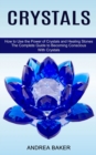 Image for Crystals : How to Use the Power of Crystals and Healing Stones (The Complete Guide to Becoming Conscious With Crystals)