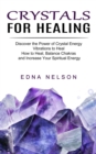 Image for Crystals for Healing : Discover the Power of Crystal Energy Vibrations to Heal (How to Heal, Balance Chakras and Increase Your Spiritual Energy)