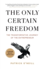 Image for The Only Certain Freedom : The Transformative Journey of the Entrepreneur