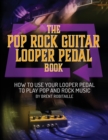 Image for The Pop Rock Guitar Looper Pedal Book : How to Use Your Guitar Looper Pedal to Play Pop Rock Music