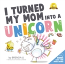 Image for I Turned My Mom Into A Unicorn