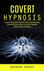 Image for Covert Hypnosis : How to Hypnotize Anyone Threw Conversation (Unlocking the Secrets of Covert Hypnosis Advanced to Influence)
