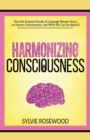 Image for Harmonizing Consciousness: How the Acquired Faculty of Language Wreaks Havoc On Human Consciousness, a