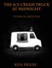 Image for The Ice Cream Truck at Midnight : Stories &amp; Sketches