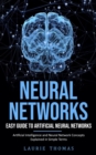 Image for Neural Networks : Easy Guide to Artificial Neural Networks (Artificial Intelligence and Neural Network Concepts Explained in Simple Terms)