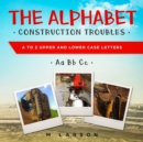 Image for The Alphabet Construction Troubles : A to Z Upper and Lower Case Letters