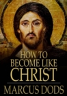 Image for How to Become Like Christ
