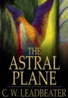 Image for The Astral Plane: Its Scenery, Inhabitants and Phenomena