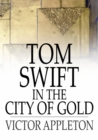 Image for Tom Swift in the City of Gold: Or, Marvelous Adventures Underground