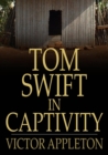 Image for Tom Swift in Captivity: Or a Daring Escape By Airship