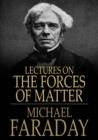 Image for Lectures on the Forces of Matter: And Their Relations to Each Other