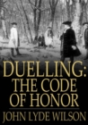 Image for Duelling: The Code of Honor: Or, Rules for the Government of Principals and Seconds in Duelling