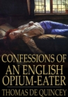 Image for Confessions of an English Opium-Eater: Being an Extract from the Life of a Scholar