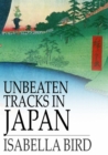 Image for Unbeaten Tracks in Japan: An Account of Travels in the Interior, Including Visits to the Aborigines of Yezo and the Shrine of Nikko