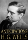Image for Anticipations: Of the Reaction of Mechanical and Scientific Progress Upon Human Life and Thought