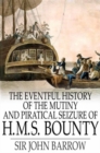 Image for The Eventful History of the Mutiny and Piratical Seizure of H.M.S. Bounty: Its Cause and Consequences