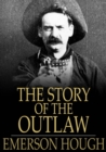 Image for The Story of the Outlaw: A Study of Western Desperado