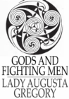 Image for Gods and Fighting Men: The Story of the Tuatha de Danaan and of the Fianna of Ireland