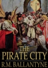 Image for The Pirate City: A Tale of the Pirates of the City of Algiers, and Their Defeat by the British Navy