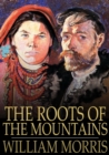 Image for The Roots of the Mountains: Wherein is Told Somewhat of the Lives of the Men of Burgdale, Their Friends, Their Neighbors, Their Foemen, and Their Fellows in Arms