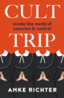 Image for Cult Trip: Inside the world of coercion and control