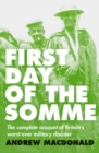 Image for First Day of the Somme: The Complete Account of Britain&#39;s Worst-ever Military Disaster
