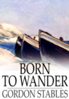 Image for Born to Wander: A Boy&#39;s Book of Nomadic Adventures