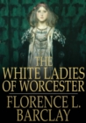Image for The White Ladies of Worcester: A Romance of the Twelfth Century