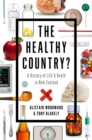 Image for The healthy country?: a history of life &amp; death in New Zealand