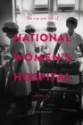 Image for The Rise and Fall of National Women&#39;s Hospital: A History