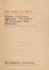Image for The road to hell: state violence against children in postwar New Zealand