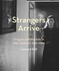Image for Strangers Arrive: Emigres and the Arts in New Zealand, 1930-1980