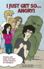 Image for I just get so ... angry!: dealing with anger and other strong emotions for teenagers