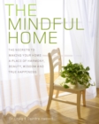 Image for The mindful home: the secrets to making your home a place of harmony, beauty, wisdom and true happiness