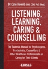 Image for Listening, learning, caring and counselling: the essential manual for psychologists, psychiatrists, counsellors and other healthcare professionals on caring for their clients